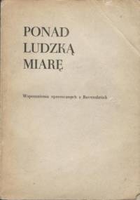 Ponad ludzką miarę. Wspomnienia operowanych w Ravensbrück