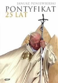 Pontyfikat 25 lat - Janusz Poniewierski