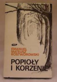 Popioły i korzenie - Emanuel Rostworowski