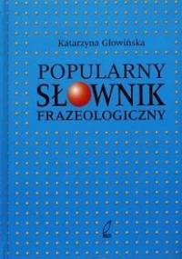 Popularny Słownik Frazeologiczny - Katarzyna Głowińska
