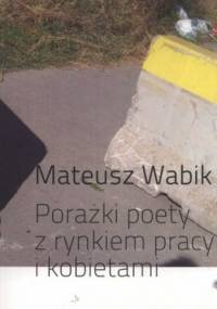 Porażki poety z rynkiem pracy i kobietami - Mateusz Wabik