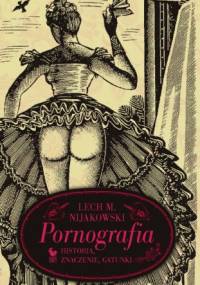 Pornografia. Historia, znaczenie, gatunki - Lech M. Nijakowski