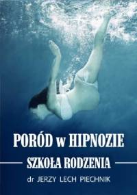 Poród w hipnozie. Szkoła rodzenia - Jerzy Lech Piechnik