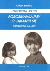 Porozmawiajmy o jąkaniu się. Odpowiedzi na listy. - Antoni Balejko