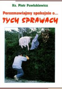 Porozmawiajmy spokojnie o... tych sprawach - Ks. Piotr Pawlukiewicz