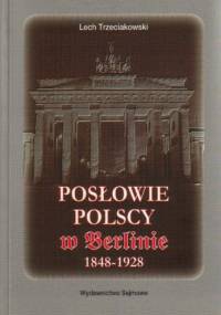 Posłowie polscy w Berlinie 1848-1928 - Lech Trzeciakowski