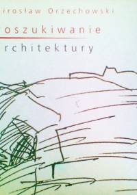 Poszukiwanie architektury - Mirosław Orzechowski