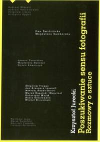 Poszukiwanie sensu fotografii. Rozmowy o sztuce. - Krzysztof Jurecki