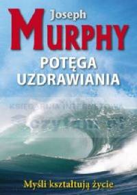 Potęga uzdrawiania  Myśli kształtują życie