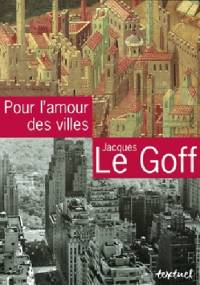 Pour l'amour des villes - Jacques Le Goff