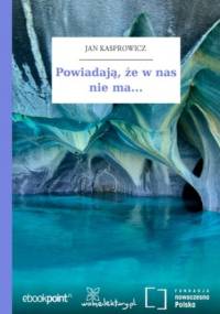 Powiadają, że w nas nie ma - Jan Kasprowicz