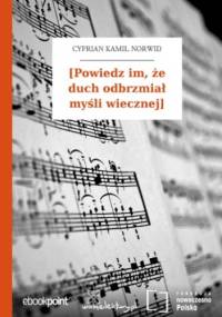 [Powiedz im, że duch odbrzmiał myśli wiecznej\ - Kamil Norwid Cyprian