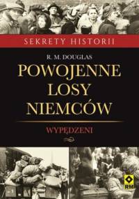 Powojenne losy Niemców. Wypędzeni - R. M. Douglas