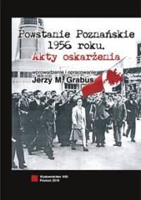 Powstanie Poznańskie 1956 roku. Akty oskarżenia. - Jerzy Grabus