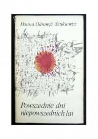 Powszednie dni niepowszednich lat - Hanna Odrowąż-Szukiewicz