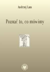 Poznać to, co mówimy. Prace filologiczne i wspomnienia - Andrzej Lam