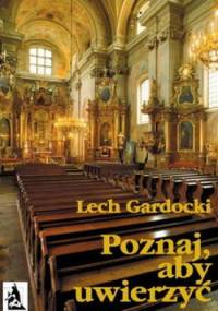 Poznaj, aby uwierzyć. Liturgia Mszy Świętej - Lech Gardocki