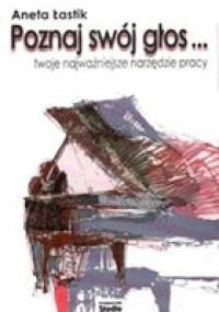 Poznaj swój głos... twoje najważniejsze narzędzie pracy - Aneta Łastik