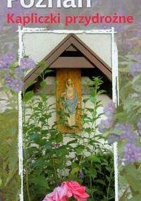 Poznań: Kapliczki przydrożne - Jerzy Sobczak, Joanna Sobczak