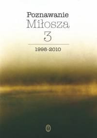 Poznawanie Miłosza, t.3: 1998-2010 - praca zbiorowa, Aleksander Fiut
