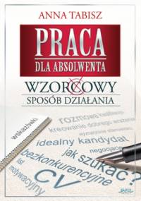 Praca dla absolwenta. Wzorcowy sposób działania - Anna Tabisz