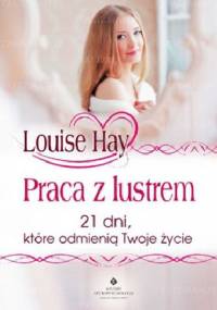 Praca z lustrem. 21 dni, które odmienią Twoje życie - Louise L. Hay
