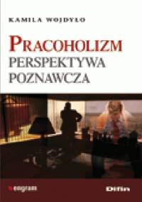 Pracoholizm. Perspektywa poznawcza - Kamila Wojdyło