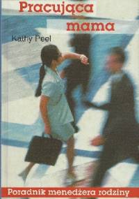 Pracująca mama. Poradnik menedżera rodziny - Kathy Peel