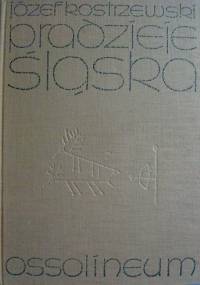 Pradzieje Śląska - Józef Kostrzewski