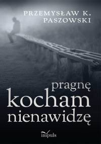 Pragnę, kocham, nienawidzę - Przemysław K. Paszowski