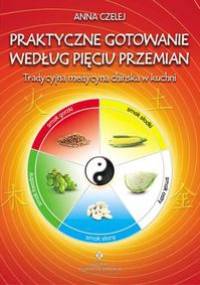 Praktyczne gotowanie według Pięciu Przemian - Anna Czelej