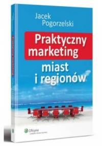Praktyczny marketing miast i regionów - Jacek Pogorzelski