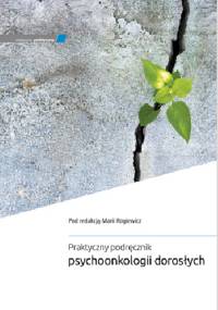 Praktyczny podręcznik psychoonkologii dorosłych - Maria Rogiewicz