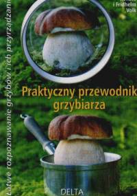 Praktyczny przewodnik grzybiarza - Renate Volk, Fridhelm Volk