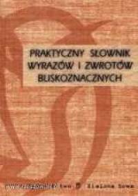 Praktyczny słownik wyrazów i zwrotów bliskoznacznych