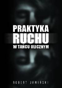 PRAKTYKA RUCHU W TAŃCU ULICZNYM - Robert Jamiński