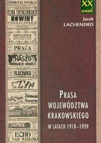 Prasa województwa krakowskiego w latach 1918-1939 - Jacek Lachendro
