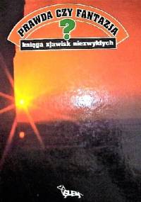 Prawda czy fantazja? Księga zjawisk niezwykłych - praca zbiorowa