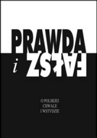 Prawda i fałsz. O polskiej chwale i wstydzie