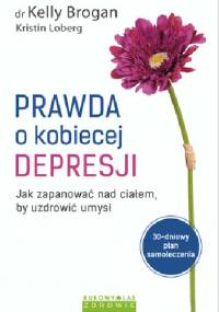 Prawda o kobiecej depresji. - Kelly Brogan