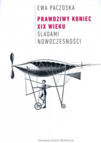 Prawdziwy koniec XIX wieku - Ewa Paczoska