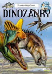 Prawie wszystko o... Dinozaury - praca zbiorowa