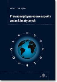 Prawnomiędzynarodowe aspekty zmian klimatycznych - Kępka Katarzyna