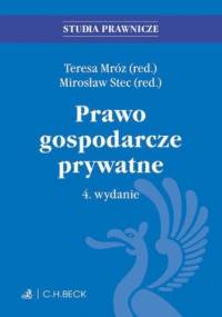Prawo gospodarcze prywatne. Wydanie 4 - Mirosław Stec, Teresa Mróz