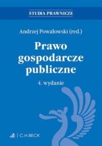 Prawo gospodarcze publiczne. Wydanie 4 - Andrzej Powałowski