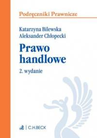 Prawo handlowe. Wydanie 2 - Aleksander Chłopecki, Bilewska Katarzyna