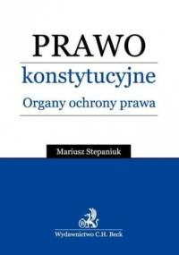 Prawo konstytucyjne. Organy ochrony prawa - Mariusz Stepaniuk