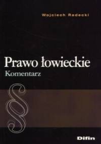 Prawo łowieckie. Komentarz - Wojciech Radecki