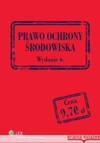 Prawo ochrony środowiska. Wydanie 6 - praca zbiorowa