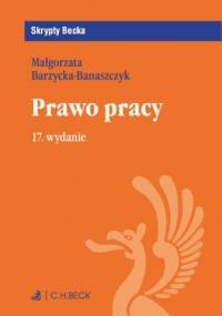 Prawo pracy. Wydanie 17 - Barzycka-Banaszczyk Małgorzata